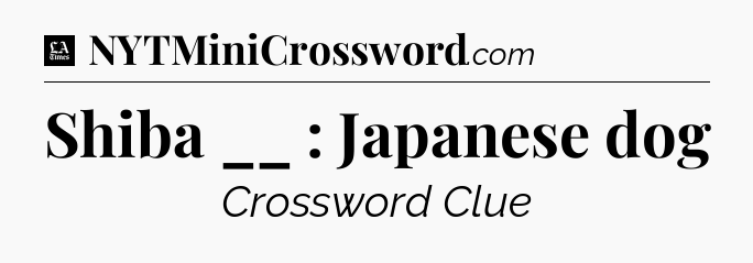 Shiba __ : Japanese dog - LA Times Crossword