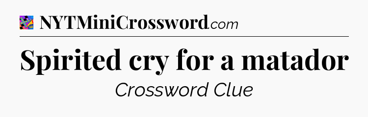 Spirited cry for a matador Crossword Clue