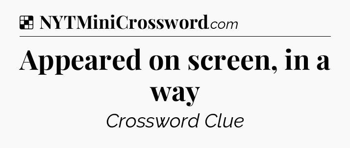 Solution: Appeared on screen, in a way - NYT Crossword