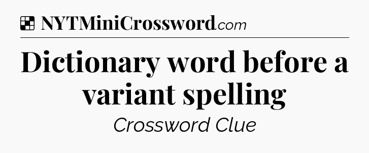 Solution: Dictionary word before a variant spelling - NYT Crossword