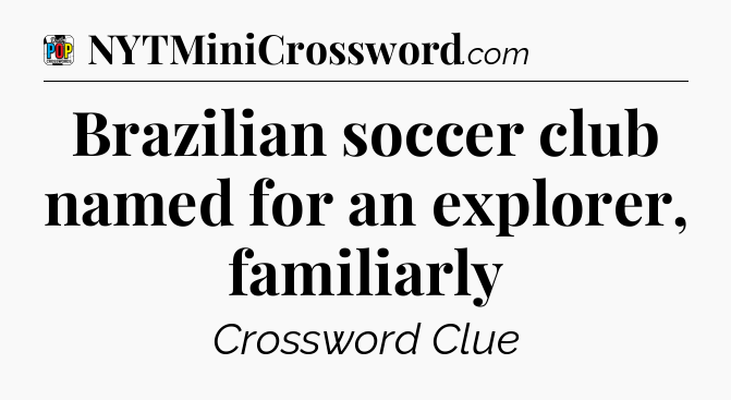 Brazilian soccer club named for an explorer, familiarly Crossword Clue