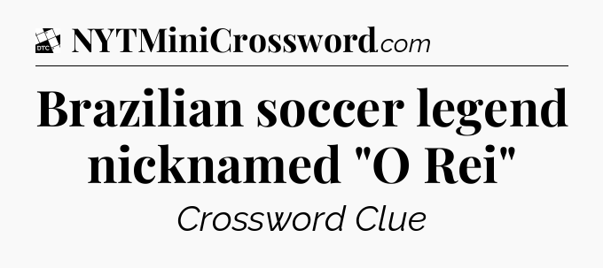 Brazilian soccer legend nicknamed 