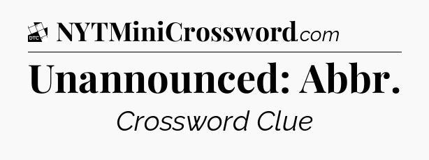 Unannounced: Abbr - Daily Themed Classic Crossword