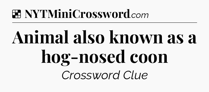 Solution: Animal also known as a hog-nosed coon - NYT Crossword