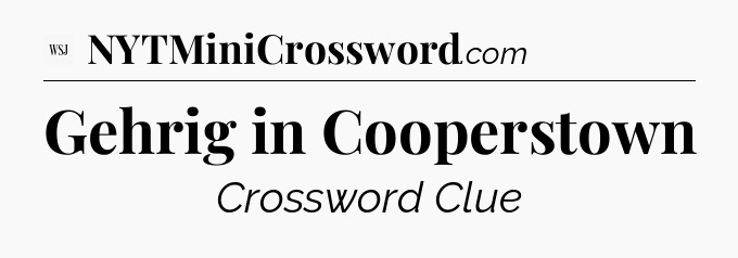 Gehrig in Cooperstown - WSJ Crossword