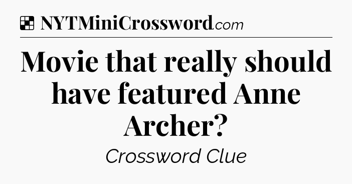 Solution: Movie that really should have featured Anne Archer - NYT Crossword