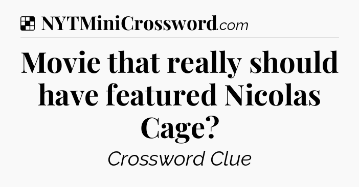 Solution: Movie that really should have featured Nicolas Cage - NYT Crossword