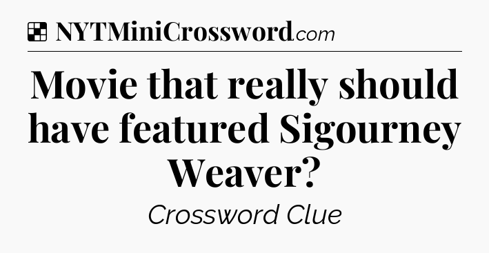 Solution: Movie that really should have featured Sigourney Weaver - NYT Crossword