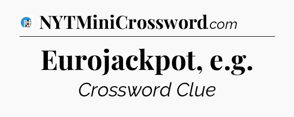 Eurojackpot, e.g Crossword Clue
