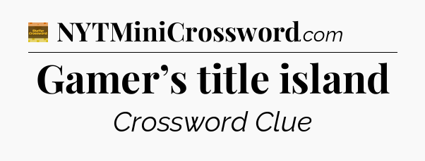 Gamer’s title island - Eugene Sheffer Crossword