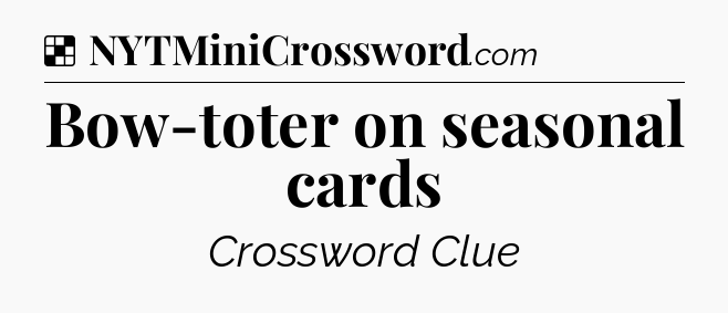 Solution: Bow-toter on seasonal cards - NYT Crossword