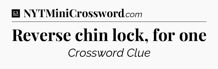 Reverse chin lock, for one - LA Times Crossword