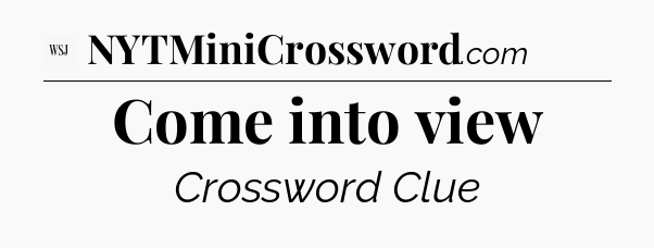 Come into view - WSJ Crossword
