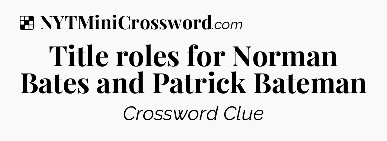 Solution: Title roles for Norman Bates and Patrick Bateman - NYT Crossword