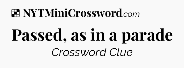 Solution: Passed, as in a parade - NYT Crossword