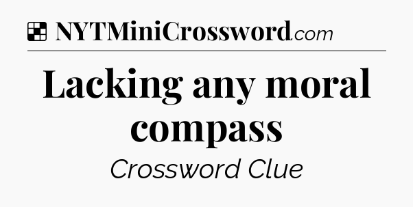 Solution: Lacking any moral compass - NYT Crossword