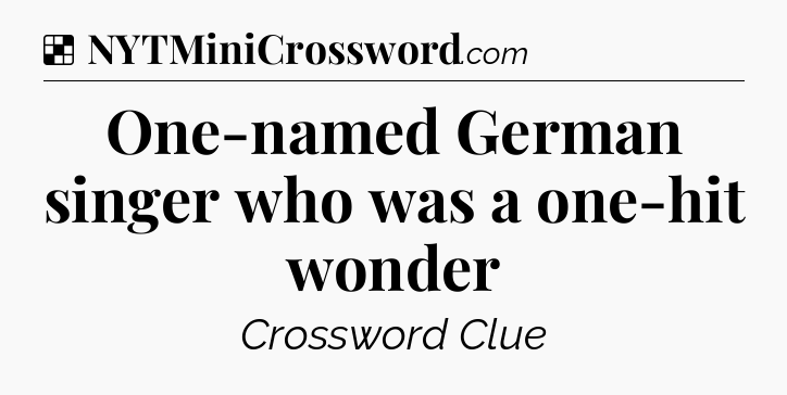 Solution: One-named German singer who was a one-hit wonder - NYT Crossword