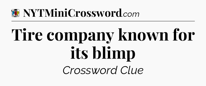 Tire company known for its blimp Crossword Clue