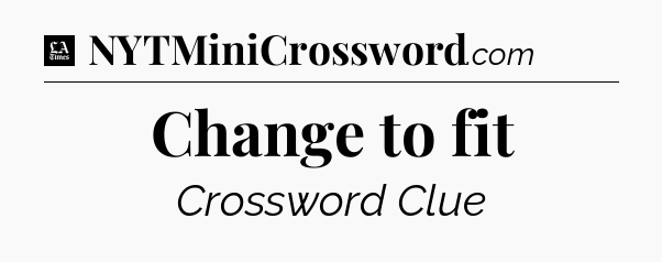 Change to fit - LA Times Crossword