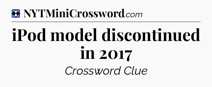 Solution: iPod model discontinued in 2017 - NYT Mini Crossword