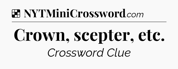 Solution: Crown, scepter, etc - NYT Crossword