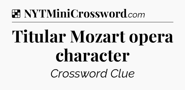 Solution: Titular Mozart opera character - NYT Crossword