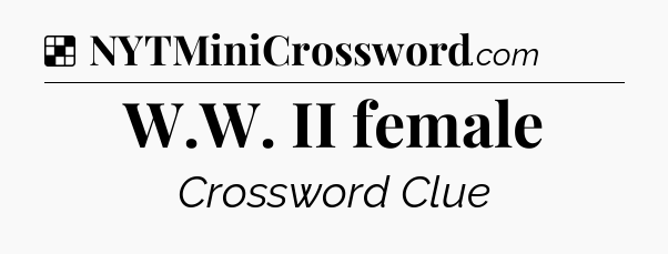 Solution: W.W. II female - NYT Crossword