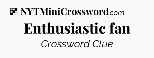 Solution: Enthusiastic fan - NYT Crossword