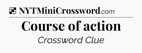 Solution: Course of action - NYT Crossword