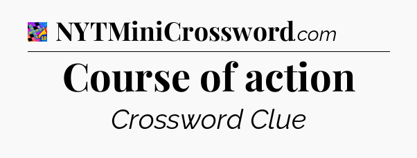 Course of action Crossword Clue