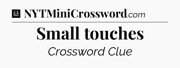 Small touches - LA Times Crossword