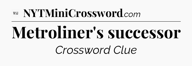 Metroliner's successor - WSJ Crossword