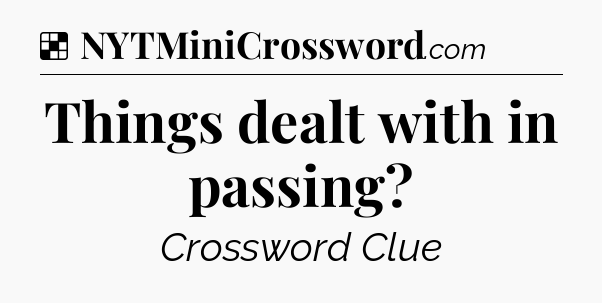 Solution: Things dealt with in passing - NYT Crossword