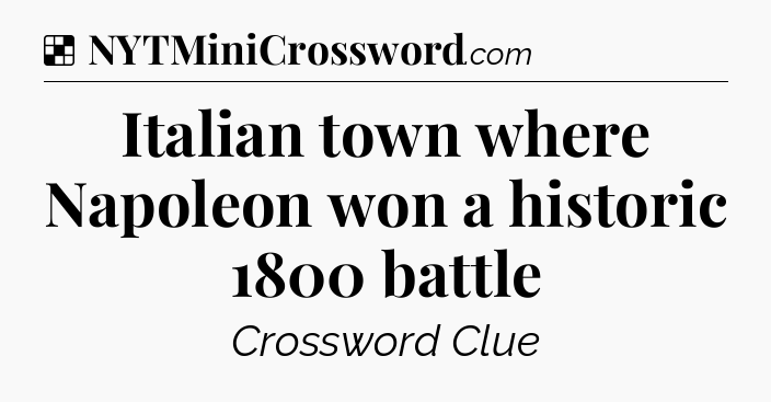 Solution: Italian town where Napoleon won a historic 1800 battle - NYT Crossword