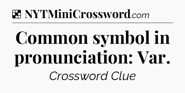 Solution: Common symbol in pronunciation: Var - NYT Crossword