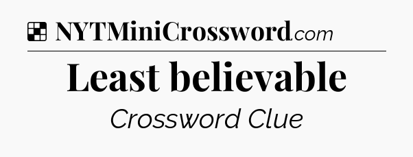 Solution: Least believable - NYT Crossword