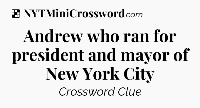 Solution: Andrew who ran for president and mayor of New York City - NYT Crossword