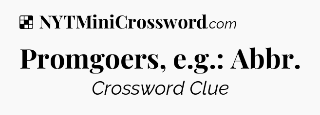 Solution: Promgoers, e.g.: Abbr - NYT Crossword