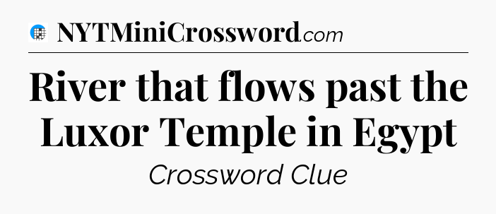 River that flows past the Luxor Temple in Egypt Crossword Clue