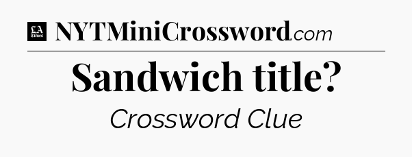 Sandwich title - LA Times Crossword