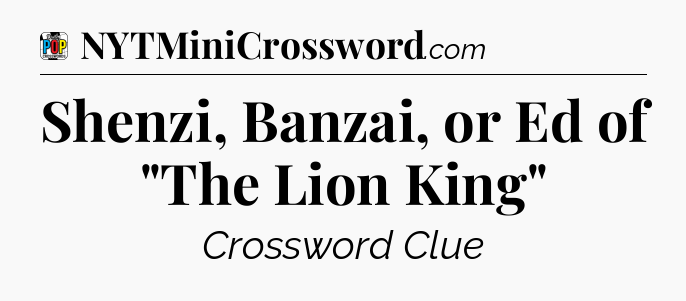 Shenzi, Banzai, or Ed of 