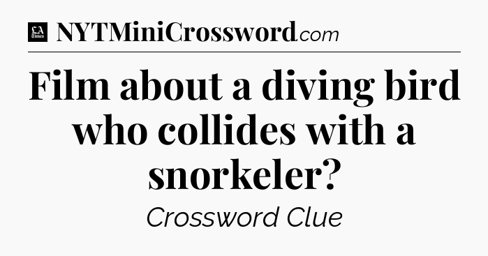 Film about a diving bird who collides with a snorkeler - LA Times Crossword