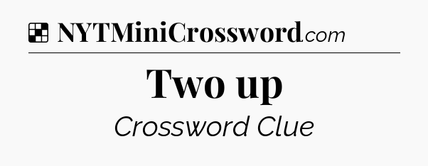 Two up NYT Crossword