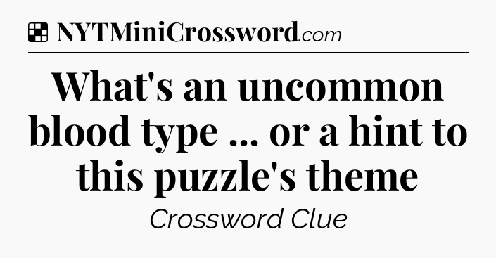 Solution: What's an uncommon blood type ... or a hint to this puzzle's theme - NYT Crossword