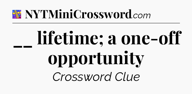 __ lifetime; a one-off opportunity Codycross