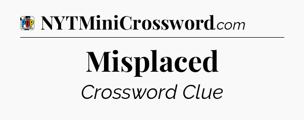 Misplaced Crossword Clue