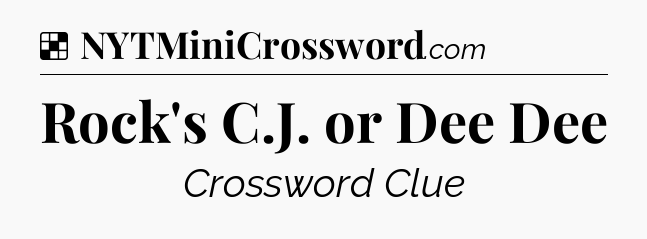 Solution: Rock's C.J. or Dee Dee - NYT Crossword