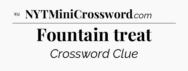 Fountain treat - WSJ Crossword