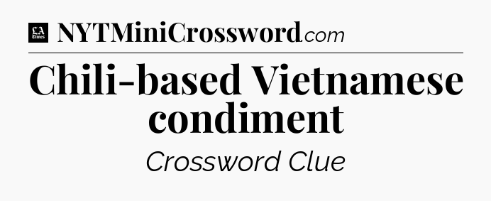 Chili-based Vietnamese condiment - LA Times Crossword