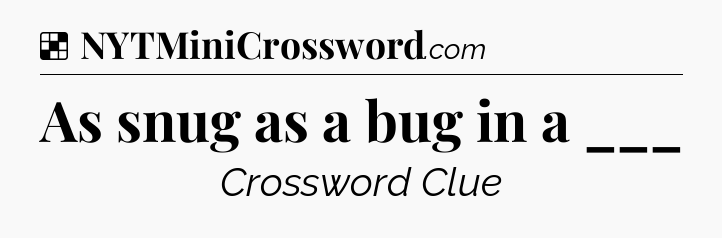 Solution: As snug as a bug in a ___ - NYT Crossword